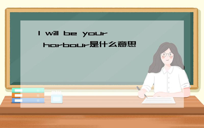 I will be your harbour是什么意思,