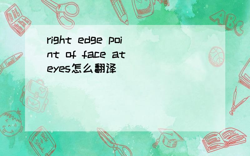 right edge point of face at eyes怎么翻译