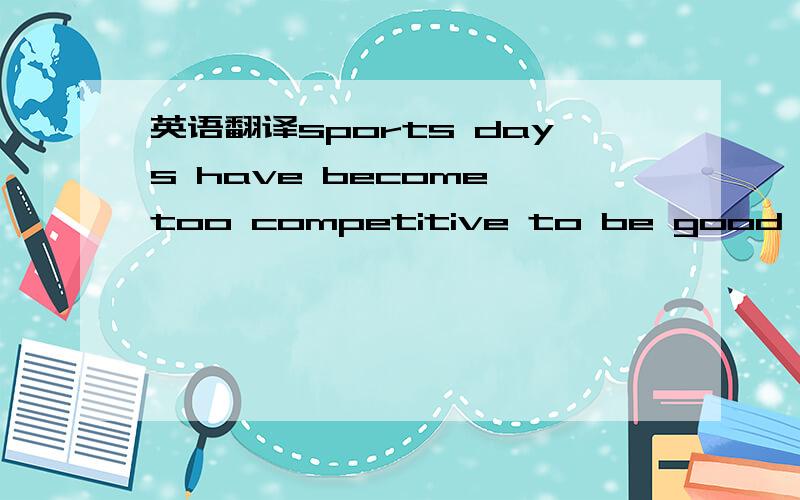 英语翻译sports days have become too competitive to be good for students的翻译和too...to句型为什么可以这样用