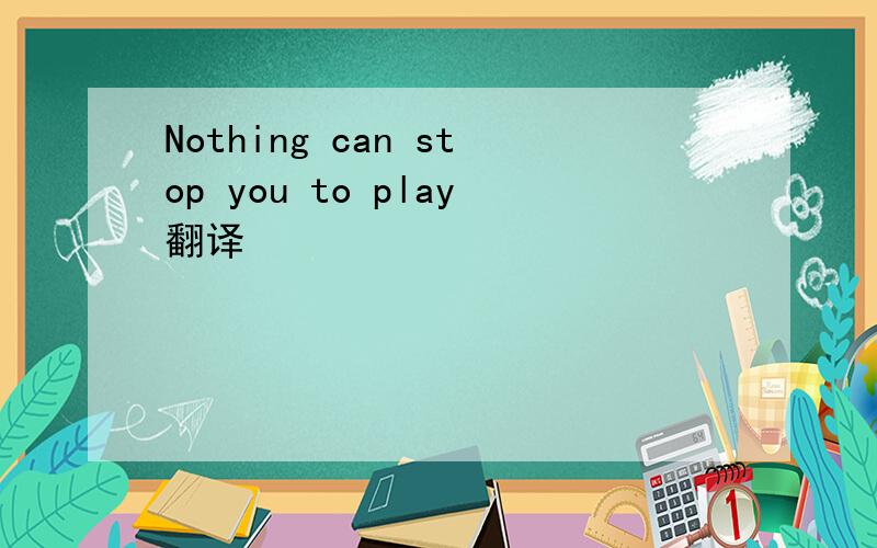 Nothing can stop you to play翻译