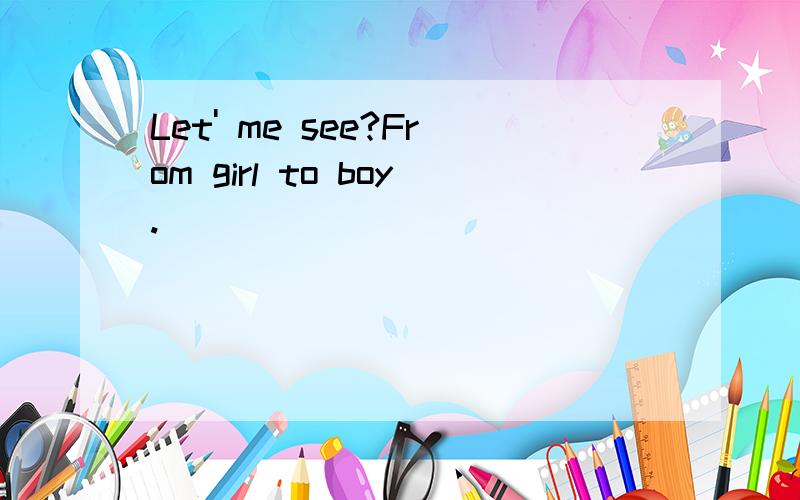 Let' me see?From girl to boy.