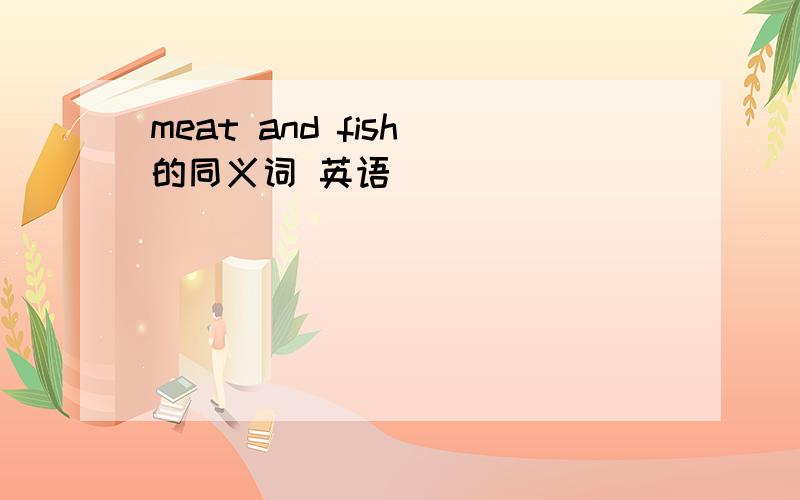 meat and fish 的同义词 英语
