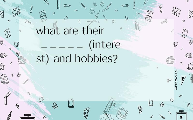 what are their _____ (interest) and hobbies?
