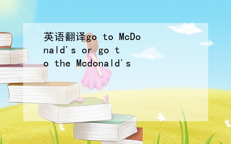 英语翻译go to McDonald's or go to the Mcdonald's