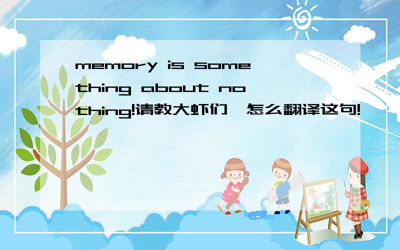 memory is something about nothing!请教大虾们,怎么翻译这句!