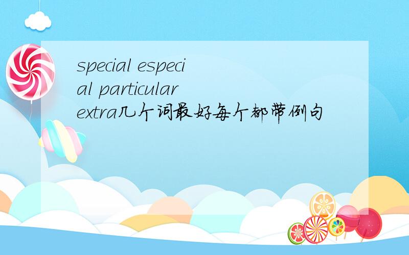 special especial particular extra几个词最好每个都带例句