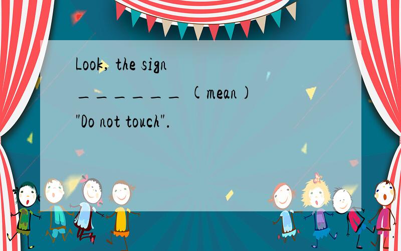 Look, the sign______ (mean) 