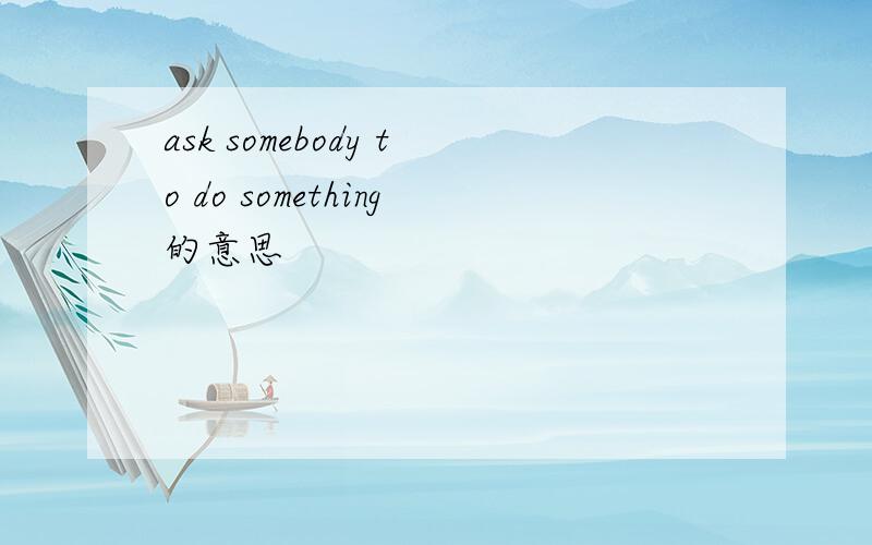 ask somebody to do something的意思