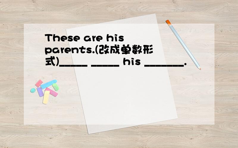 These are his parents.(改成单数形式)_____ _____ his _______.