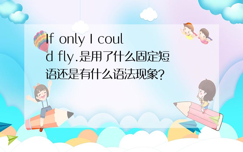 If only I could fly.是用了什么固定短语还是有什么语法现象?