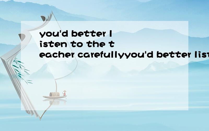 you'd better listen to the teacher carefullyyou'd better listen to the teacher carefully and take ________ wheni it is necessary.