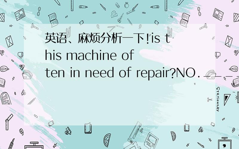 英语、麻烦分析一下!is this machine often in need of repair?NO.______problems to arise.A never do we hope B seldom do we expect