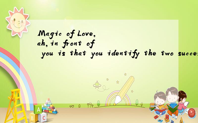 Magic of Love,ah,in front of you is that you identify the two successor S