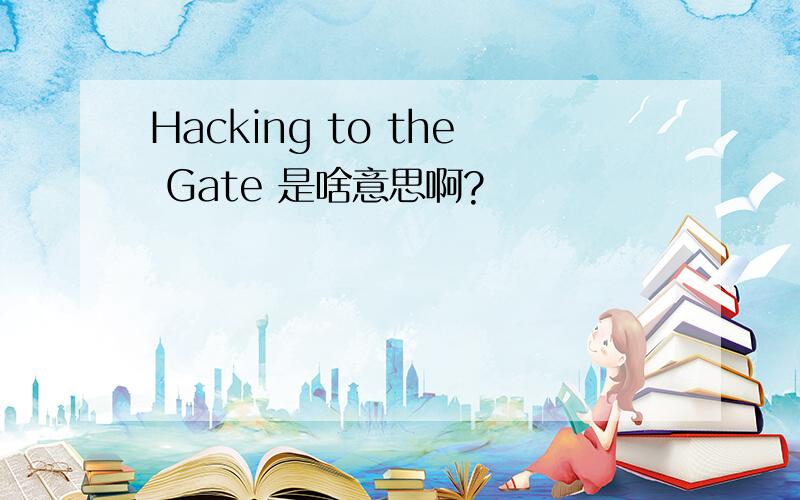 Hacking to the Gate 是啥意思啊?