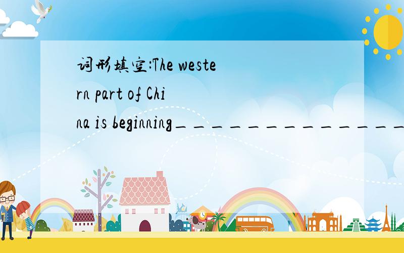 词形填空:The western part of China is beginning______________ (open) up.词形填空：The western part ofChinaisbeginning______________ (open) up.