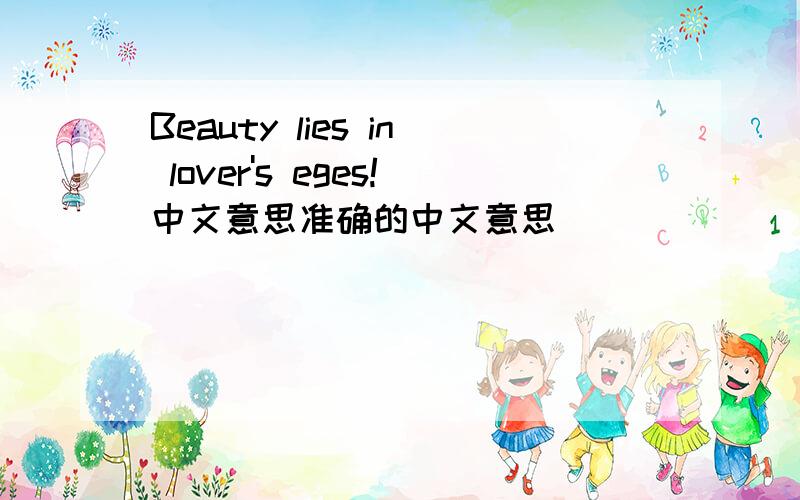 Beauty lies in lover's eges!中文意思准确的中文意思