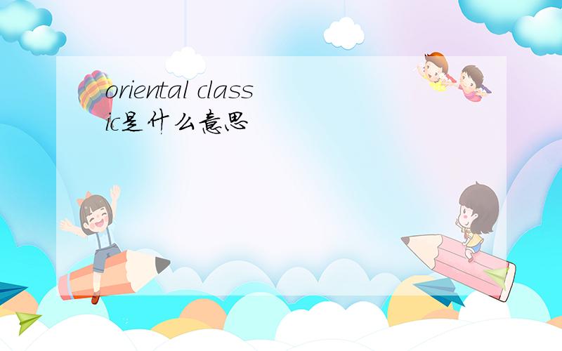 oriental classic是什么意思
