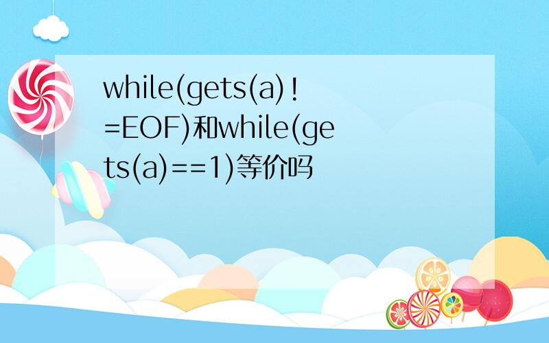 while(gets(a)!=EOF)和while(gets(a)==1)等价吗