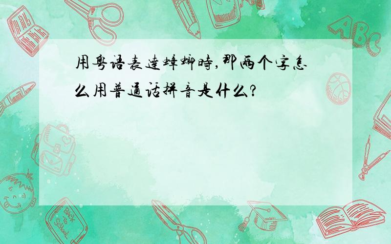 用粤语表达蟑螂时,那两个字怎么用普通话拼音是什么?
