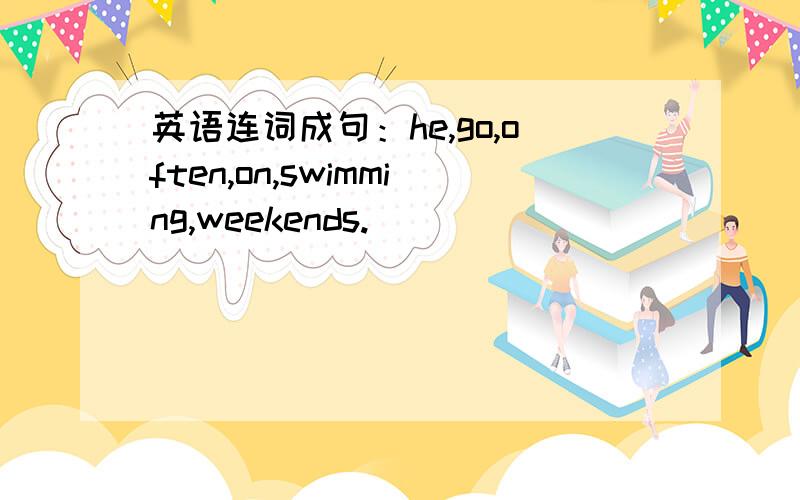 英语连词成句：he,go,often,on,swimming,weekends.