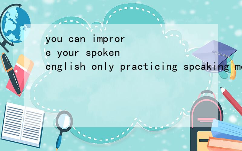 you can improre your spoken english only practicing speaking more englis那两个问号填什么啊?2.-It's getting lat.I'm afraid I must be geing now.-Ok,.3.Scientists say it may be five or six years it is possible to test this medieine on human pat