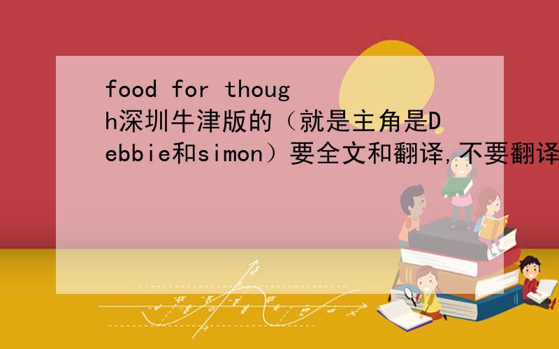 food for though深圳牛津版的（就是主角是Debbie和simon）要全文和翻译,不要翻译标题