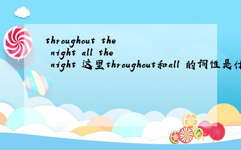 throughout the night all the night 这里throughout和all 的词性是什么?
