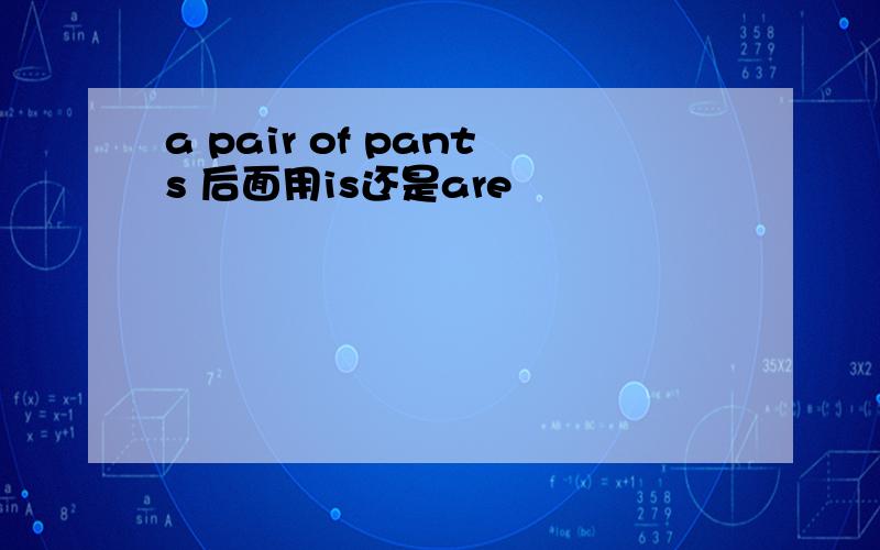 a pair of pants 后面用is还是are
