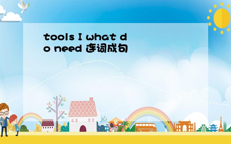 tools I what do need 连词成句
