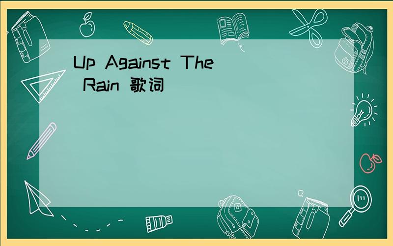 Up Against The Rain 歌词