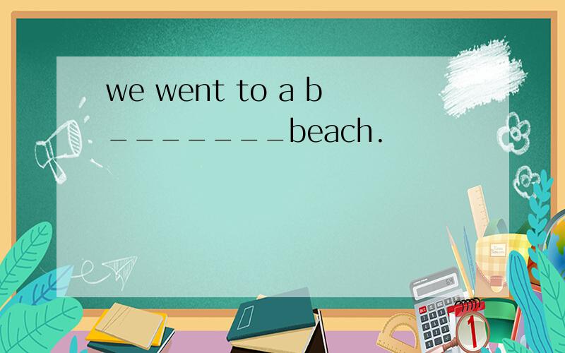 we went to a b_______beach.