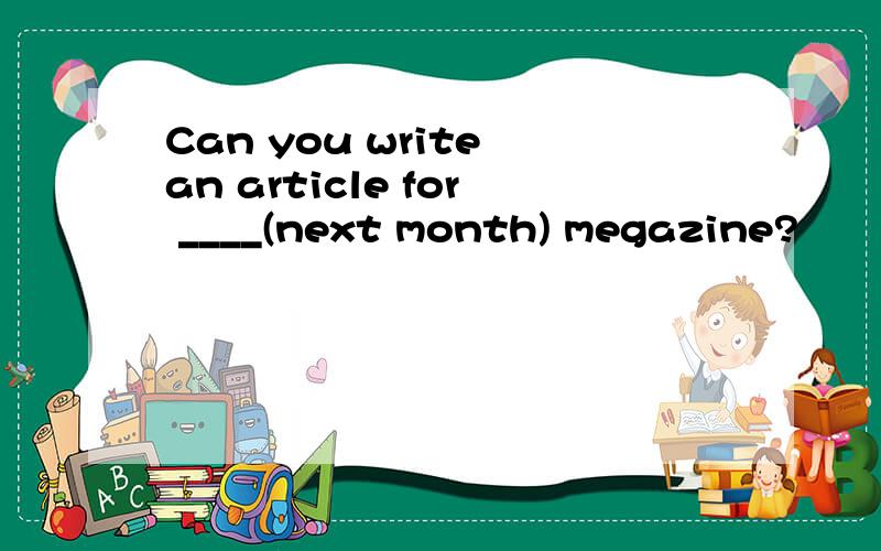 Can you write an article for ____(next month) megazine?