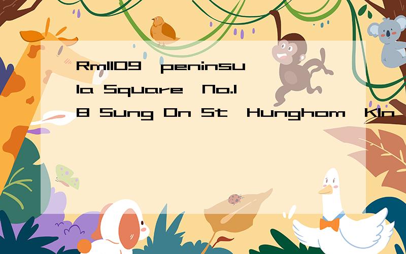 Rm1109,peninsula Square,No.18 Sung On St,Hunghom,Kln,Hong Kong..麻烦请翻译成汉语,谢谢~~!