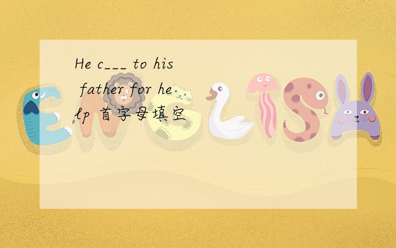 He c___ to his father for help 首字母填空