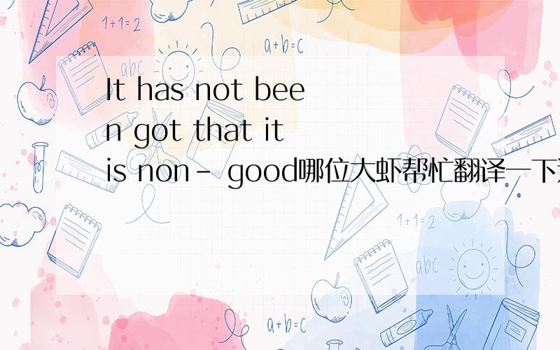 It has not been got that it is non- good哪位大虾帮忙翻译一下这句话的意思..谢拉How could say,deceive?还有这个这个You idiot和这个What Laszo is it now?