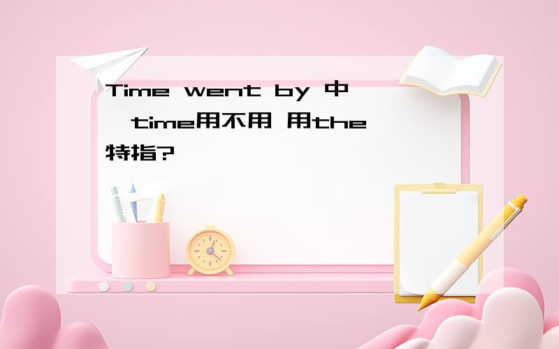 Time went by 中,time用不用 用the 特指?