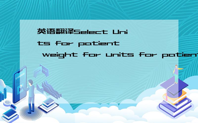 英语翻译Select Units for patient weight for units for patient weight to be displayed on images.这个句子里怎么有这么多的for，该结构该怎么分析