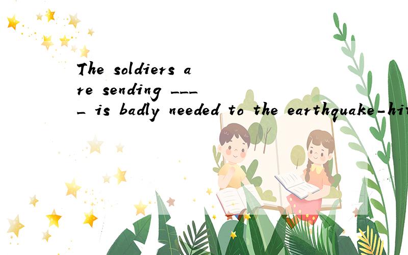 The soldiers are sending ____ is badly needed to the earthquake-hit area by