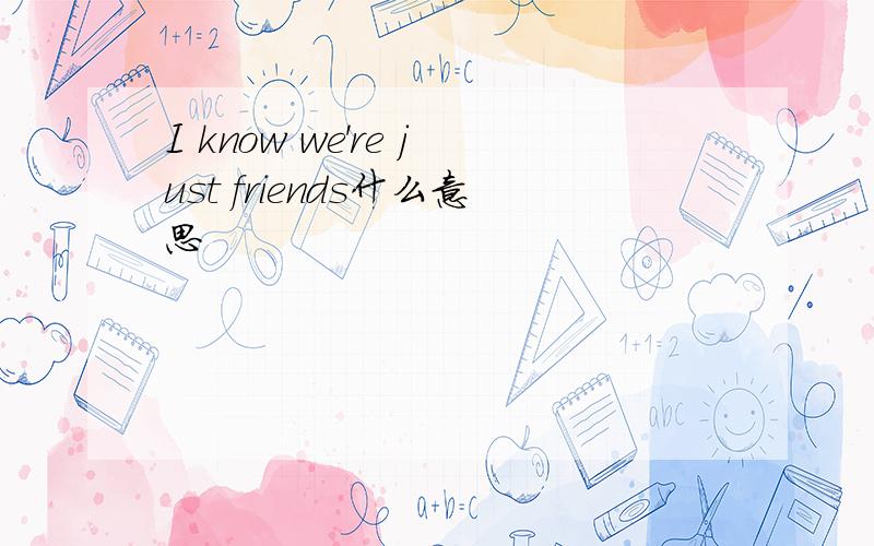 I know we're just friends什么意思