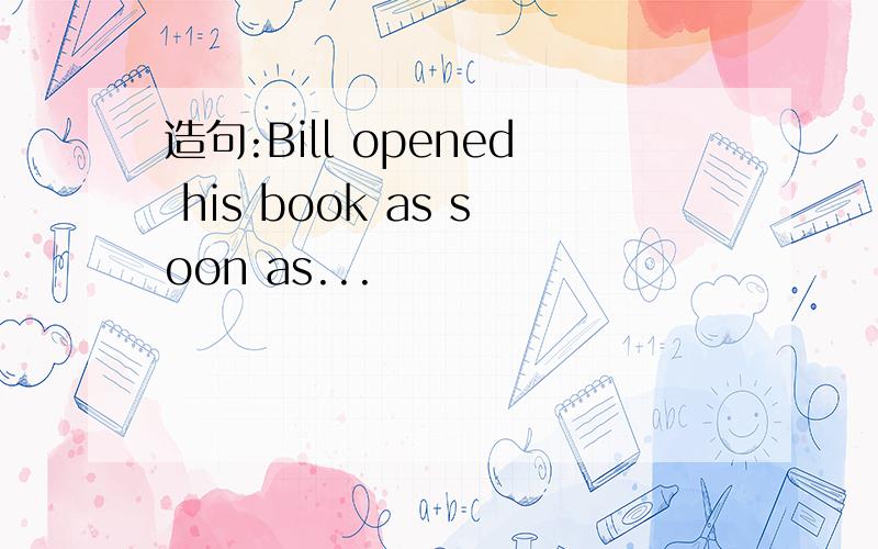 造句:Bill opened his book as soon as...