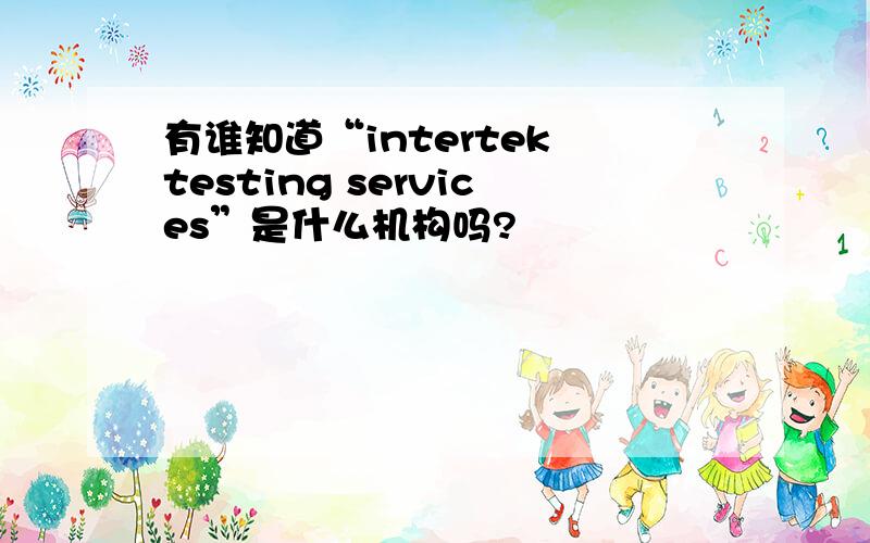有谁知道“intertek testing services”是什么机构吗?