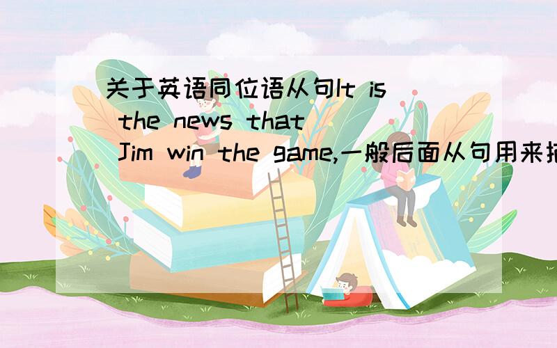 关于英语同位语从句It is the news that Jim win the game,一般后面从句用来描述前面的新闻,消息等,这从句时态是否要用一般现在时?