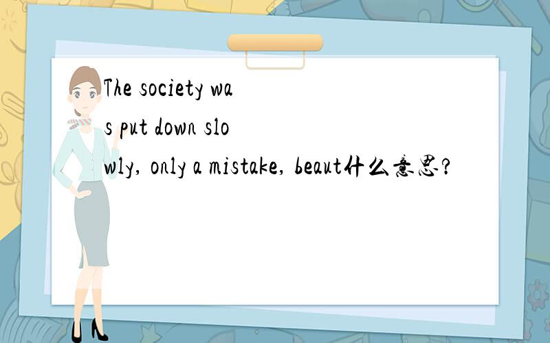 The society was put down slowly, only a mistake, beaut什么意思?