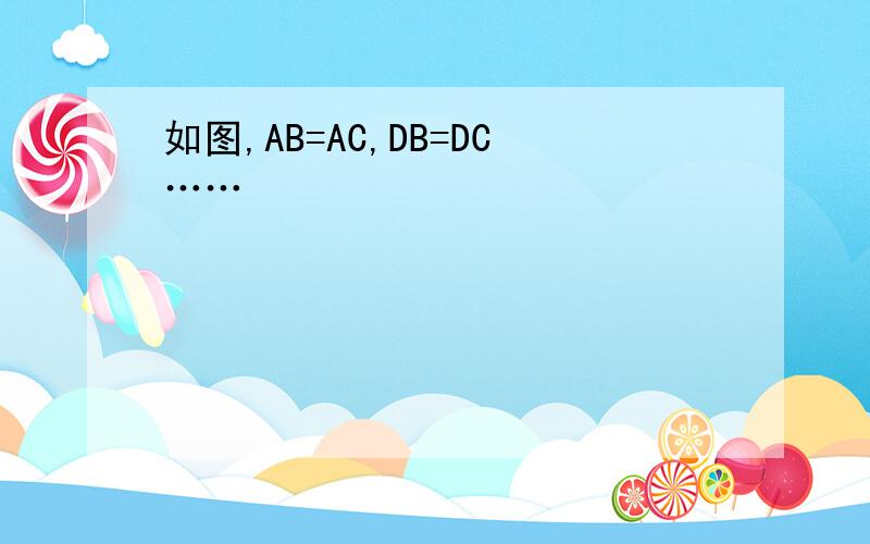 如图,AB=AC,DB=DC……