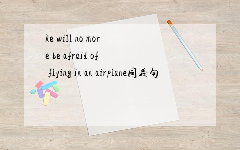 he will no more be afraid of flying in an airplane同义句