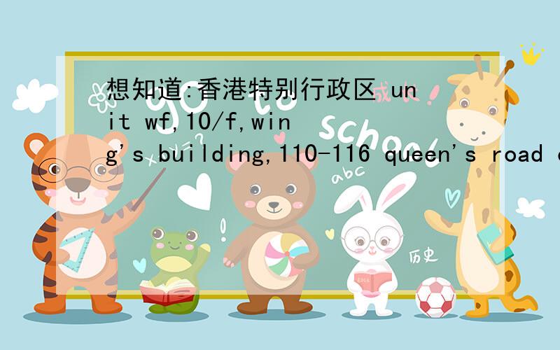 想知道:香港特别行政区 unit wf,10/f,wing's building,110-116 queen's road central,central,hong