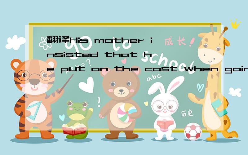 翻译His mother insisted that he put on the cost when going