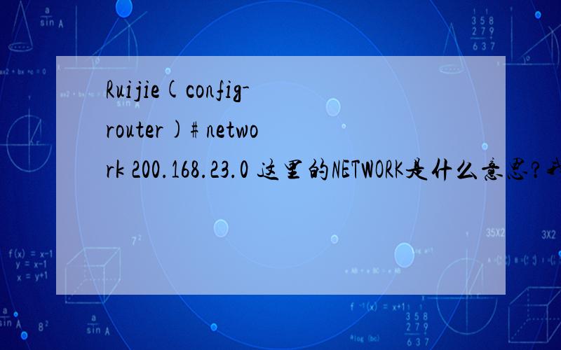 Ruijie(config-router)# network 200.168.23.0 这里的NETWORK是什么意思?我看到有人说是NETWORK是声明网络,
