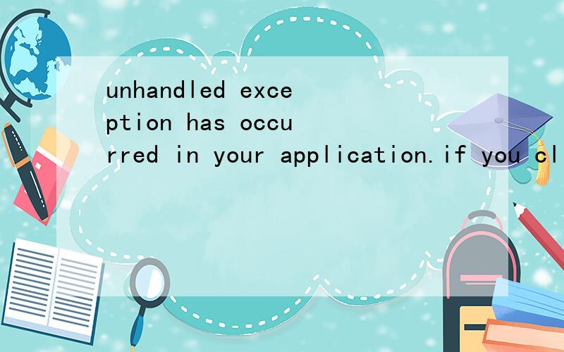 unhandled exception has occurred in your application.if you click continue ,the application will ig