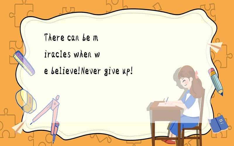 There can be miracles when we believe!Never give up!